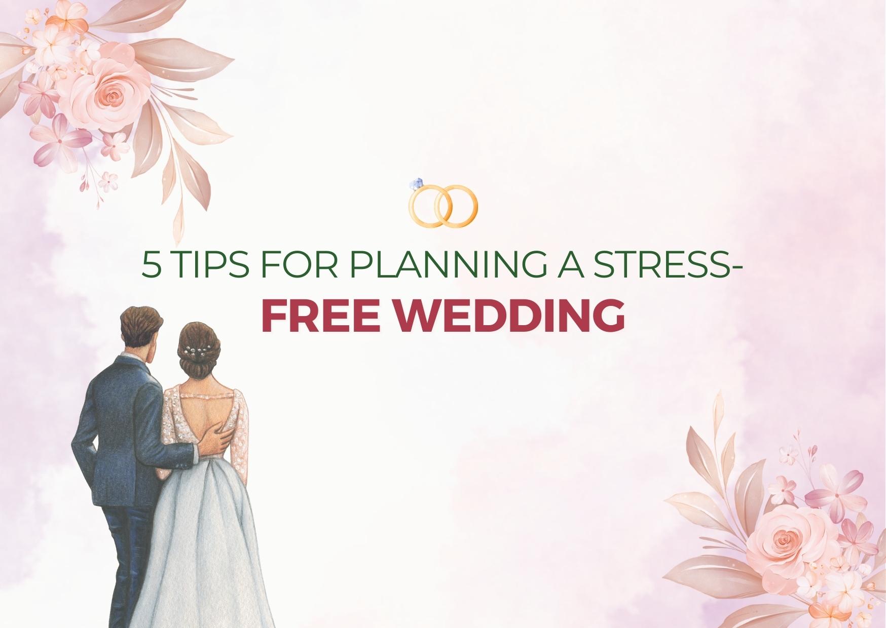 5 Tips for Planning a Stress- Free Wedding